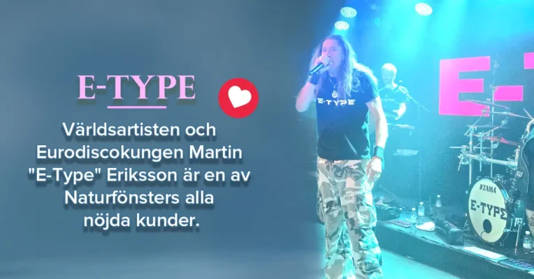 Världsartisten och Eurodiscokungen Martin "E-Type" Eriksson är en av Naturfönsters alla nöjda kunder.